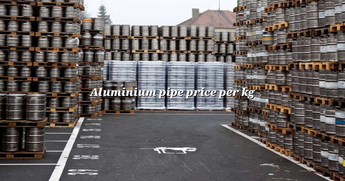 Aluminium pipe price per kg in India — live market rate