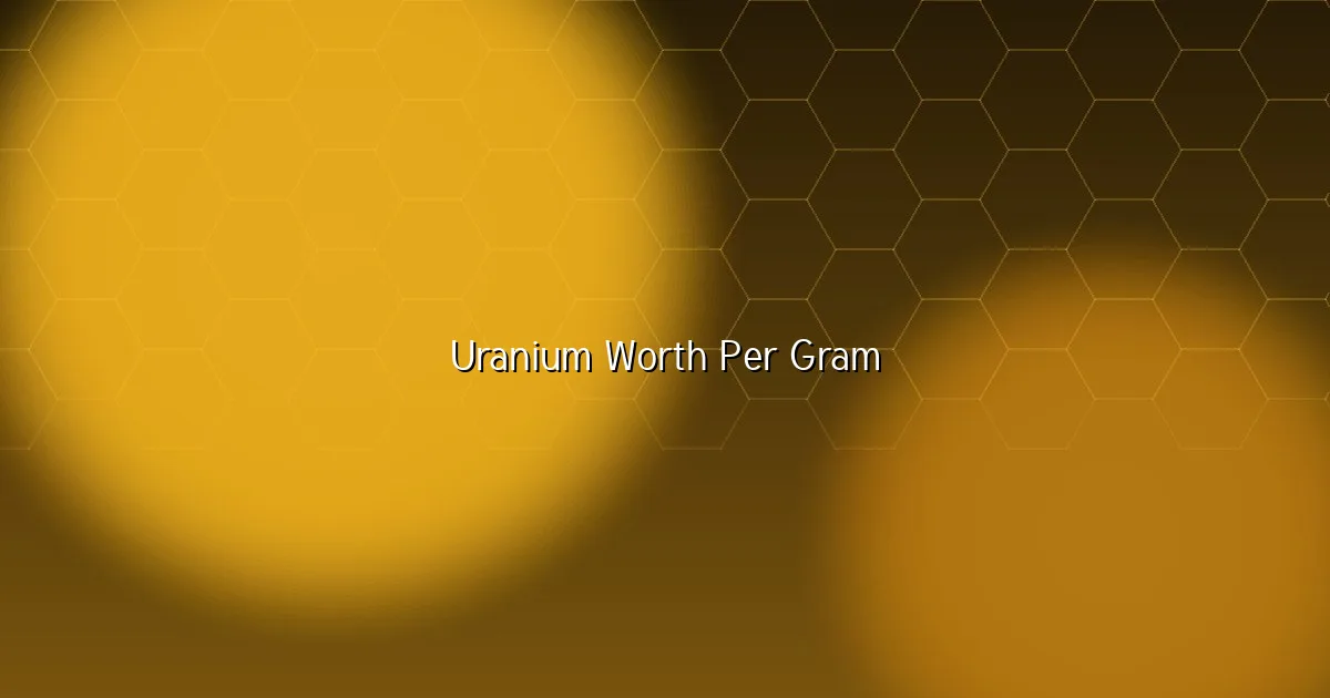 Uranium worth per gram — market money versus mythology